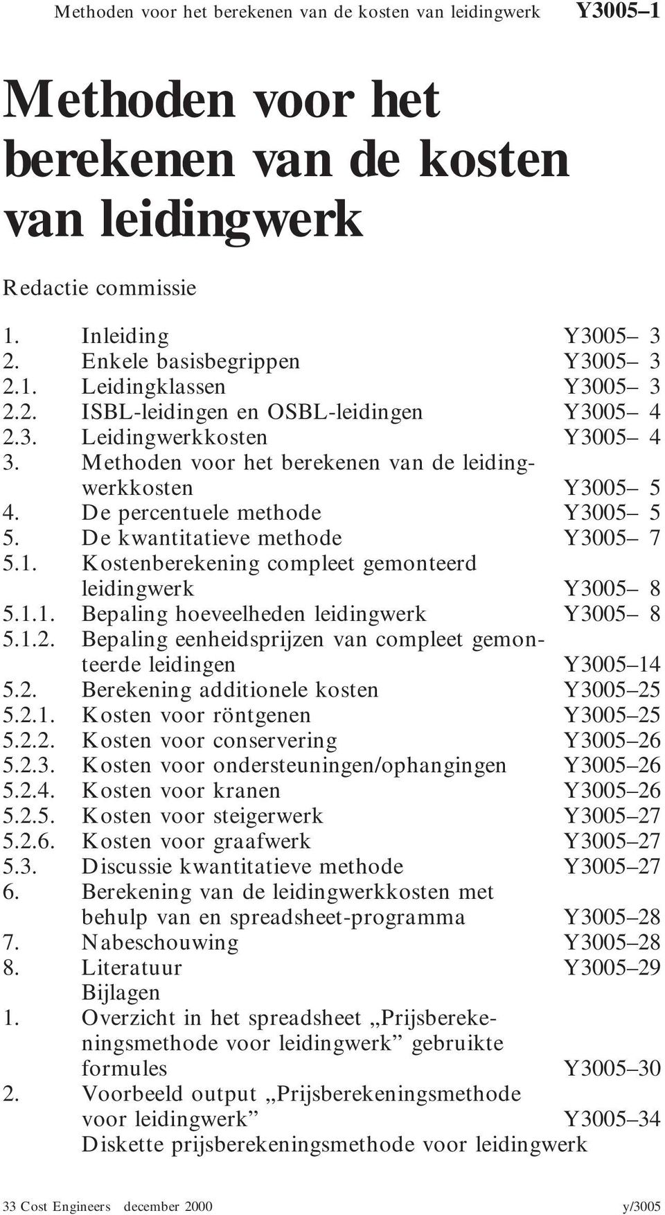 De percentuele methode Y3005 5 5. De kwantitatieve methode Y3005 7 5.1. Kostenberekening compleet gemonteerd leidingwerk Y3005 8 5.1.1. Bepaling hoeveelheden leidingwerk Y3005 8 5.1.2.