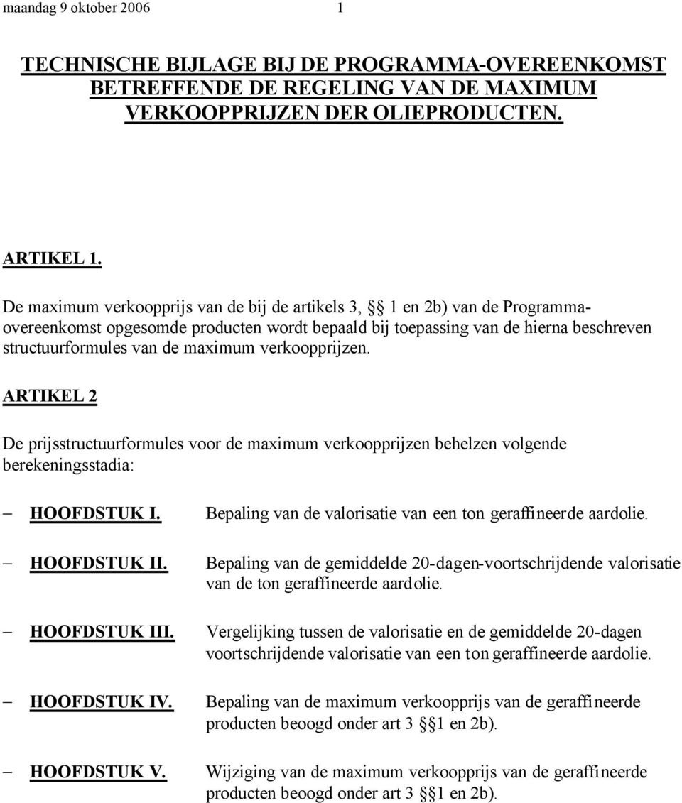 verkoopprijzen. ARTIKEL 2 De prijsstructuurformules voor de maximum verkoopprijzen behelzen volgende berekeningsstadia: HOOFDSTUK I. HOOFDSTUK II. HOOFDSTUK III. HOOFDSTUK IV. HOOFDSTUK V.