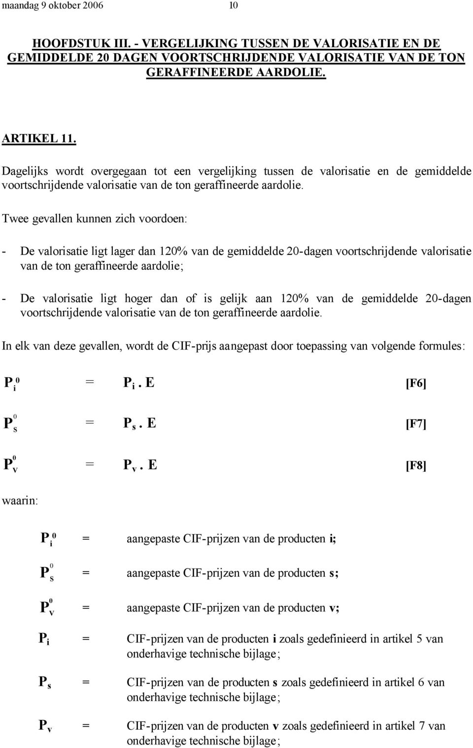 Twee gevallen kunnen zich voordoen: - De valorisatie ligt lager dan 120% van de gemiddelde 20-dagen voortschrijdende valorisatie van de ton geraffineerde aardolie; - De valorisatie ligt hoger dan of