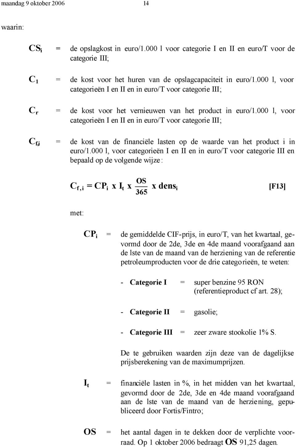 000 l, voor categorieën I en II en in euro/t voor categorie III; C f,i = de kost van de financiële lasten op de waarde van het product i in euro/1.