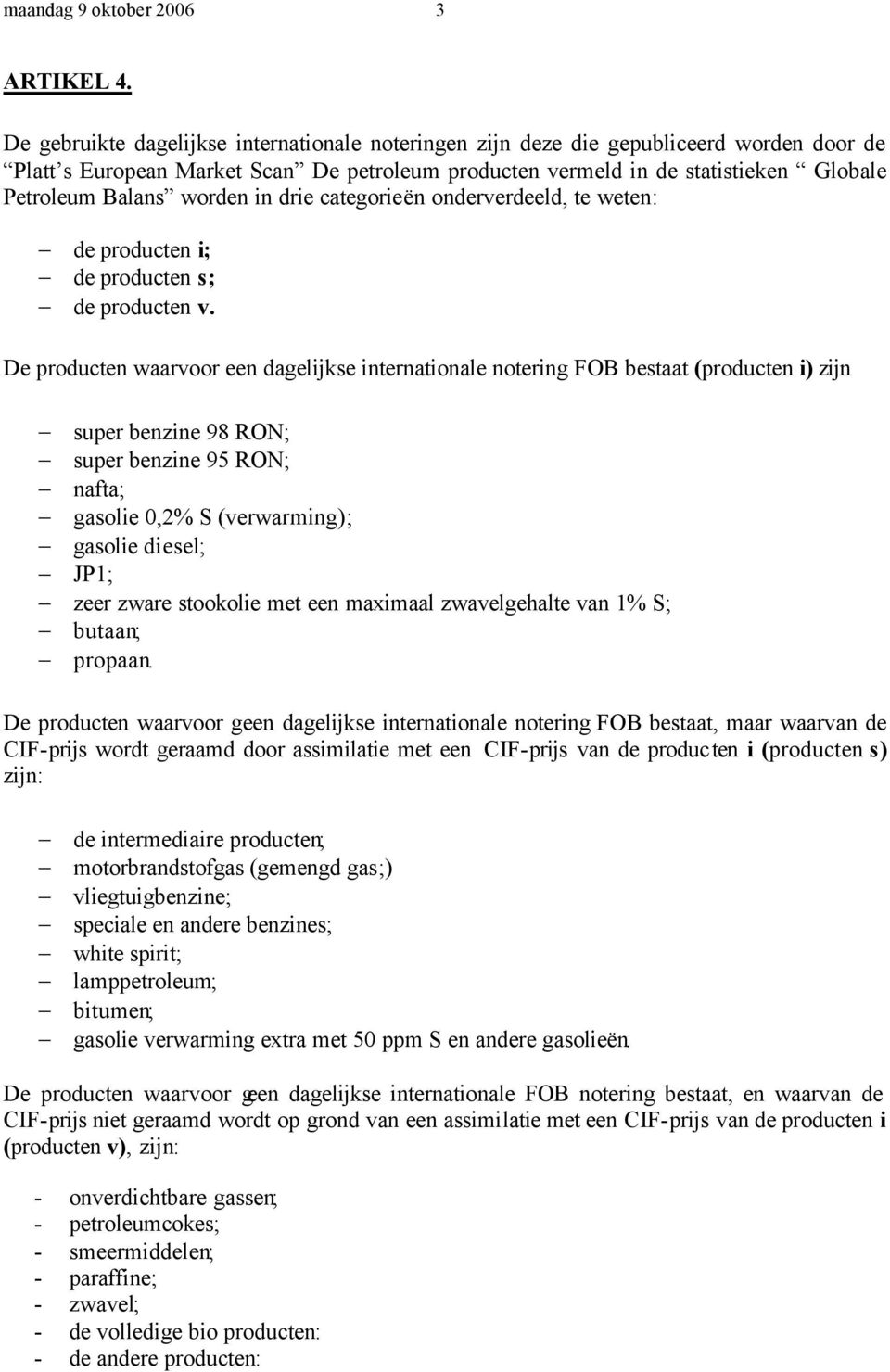 worden in drie categorieën onderverdeeld, te weten: de producten i; de producten s; de producten v.