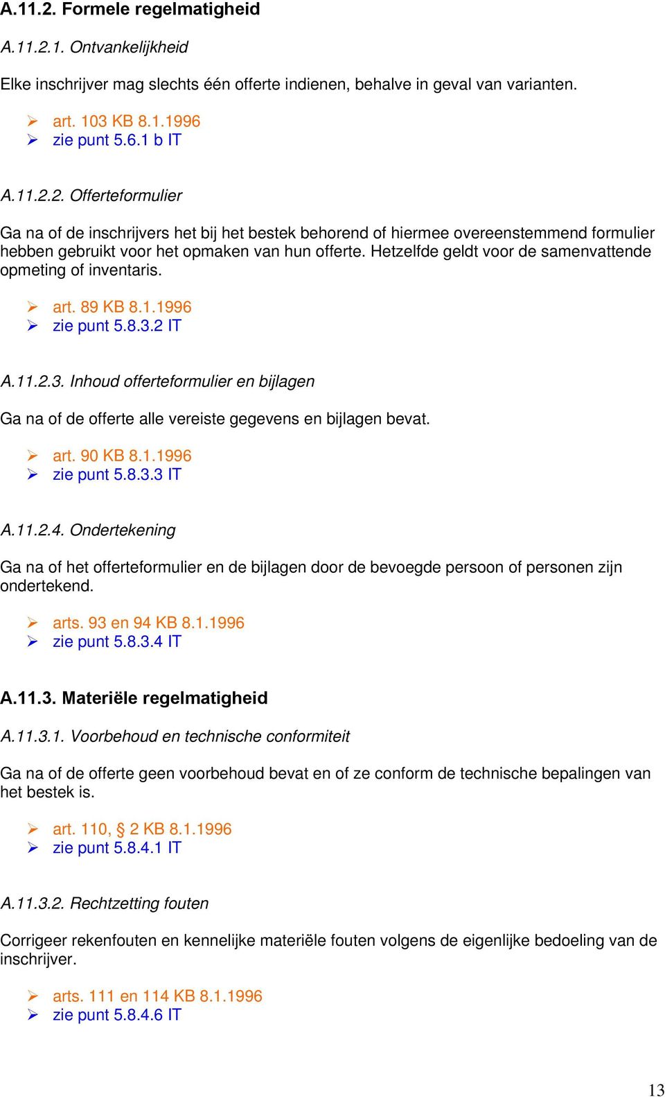 art. 90 KB 8.1.1996 zie punt 5.8.3.3 IT A.11.2.4. Ondertekening Ga na of het offerteformulier en de bijlagen door de bevoegde persoon of personen zijn ondertekend. arts. 93 en 94 KB 8.1.1996 zie punt 5.8.3.4 IT A.