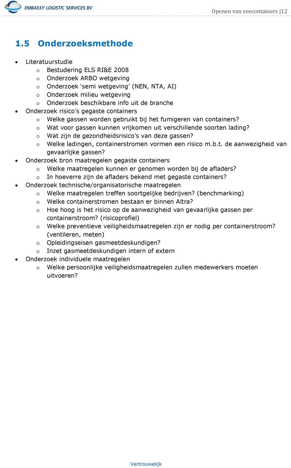 branche Onderzoek risico s gegaste containers o Welke gassen worden gebruikt bij het fumigeren van containers? o Wat voor gassen kunnen vrijkomen uit verschillende soorten lading?