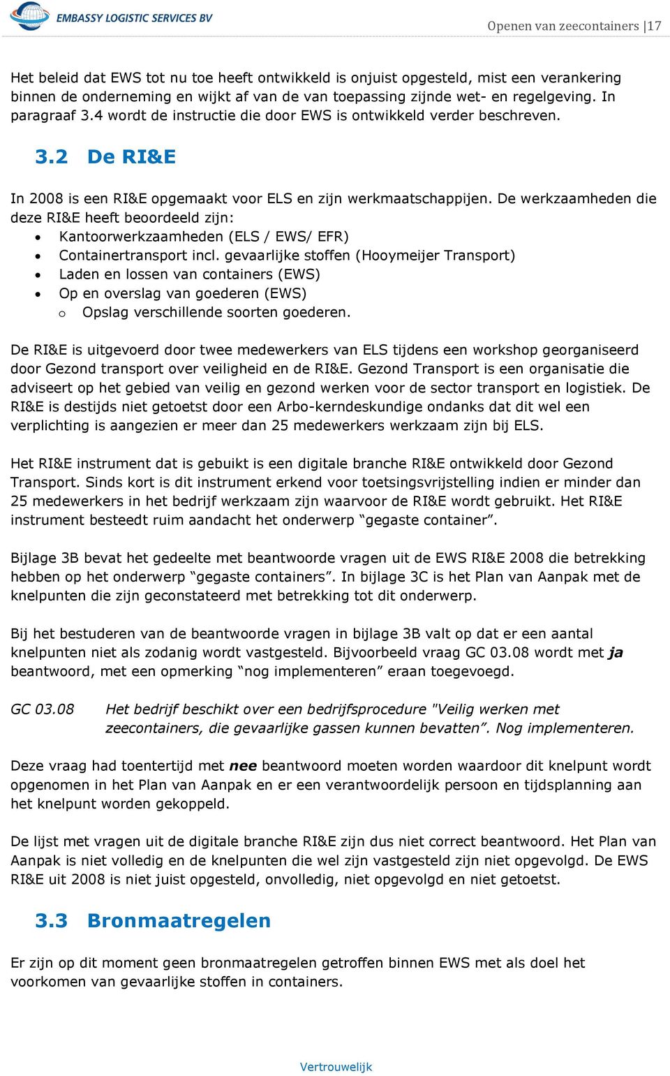 De werkzaamheden die deze RI&E heeft beoordeeld zijn: Kantoorwerkzaamheden (ELS / EWS/ EFR) Containertransport incl.