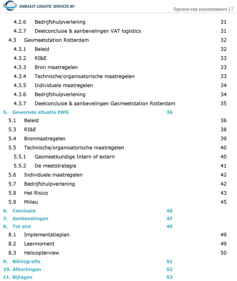 Gewenste situatie EWS 36 5.1 Beleid 36 5.3 RI&E 38 5.4 Bronmaatregelen 39 5.5 Technische/organisatorische maatregelen 40 5.5.1 Gasmeetkundige Intern of extern 40 5.5.2 De meetstrategie 41 5.