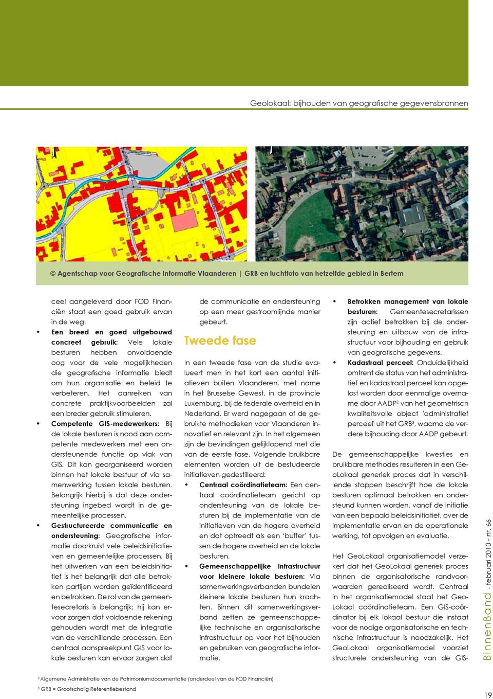 zijn actief betrokken bij de onder- Een breed en goed uitgebouwd concreet gebruik: Vele lokale Tweede fase steuning en uitbouw van de infrastructuur voor bijhouding en gebruik besturen hebben