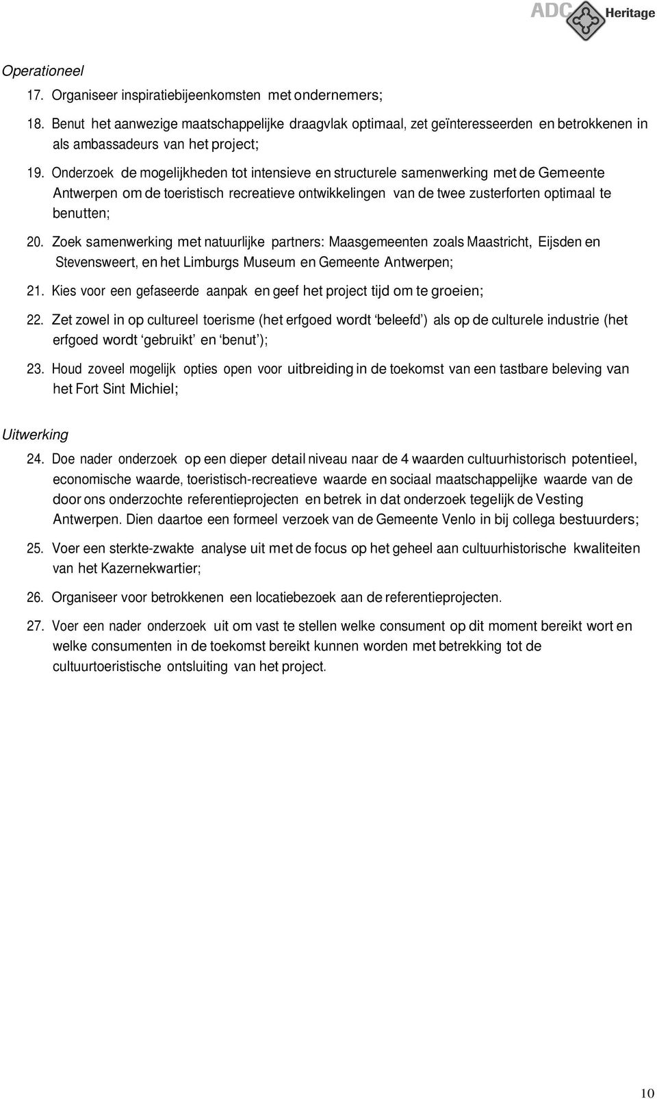 Onderzoek de mogelijkheden tot intensieve en structurele samenwerking met de Gemeente Antwerpen om de toeristisch recreatieve ontwikkelingen van de twee zusterforten optimaal te benutten; 20.