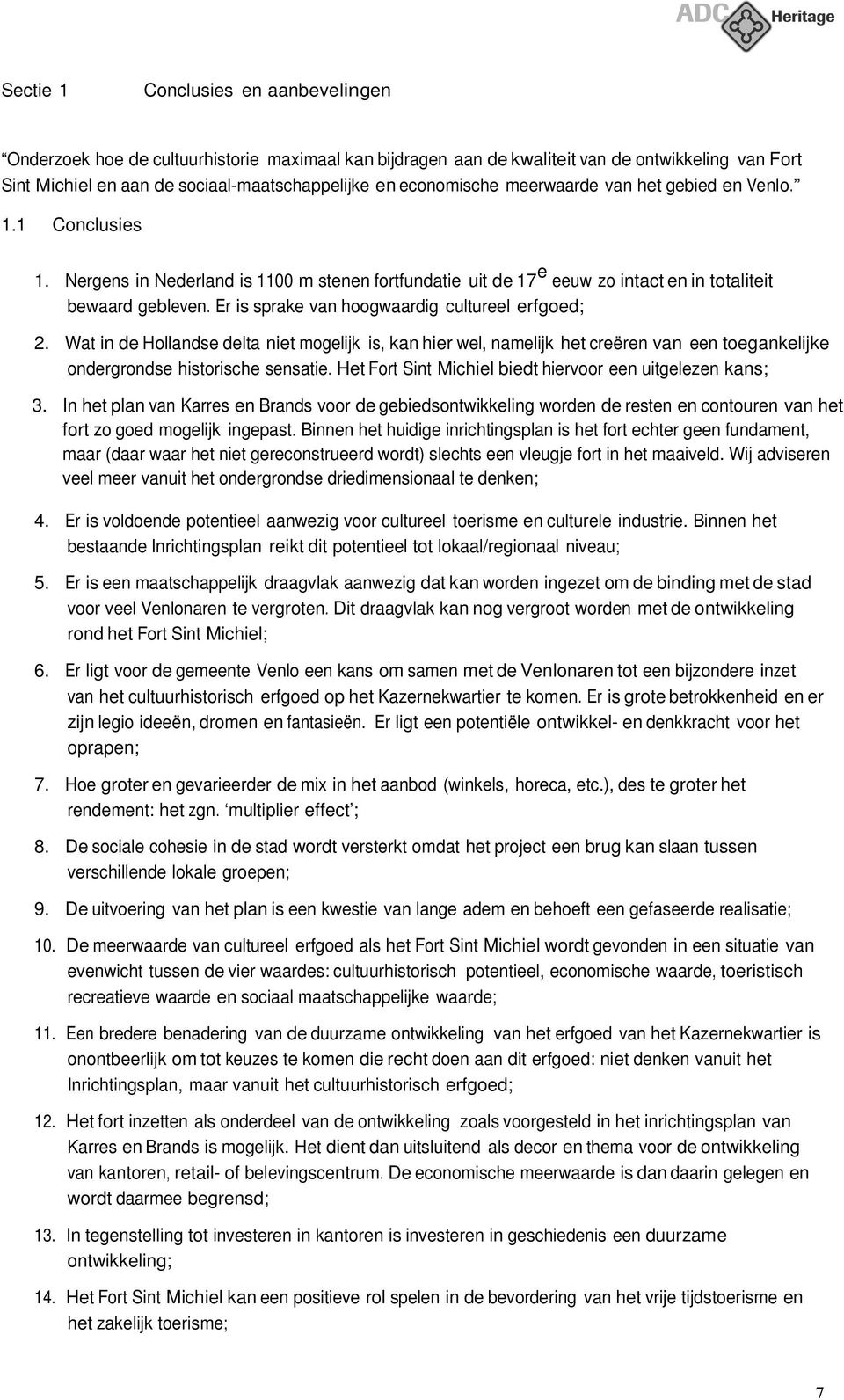 Er is sprake van hoogwaardig cultureel erfgoed; 2. Wat in de Hollandse delta niet mogelijk is, kan hier wel, namelijk het creëren van een toegankelijke ondergrondse historische sensatie.