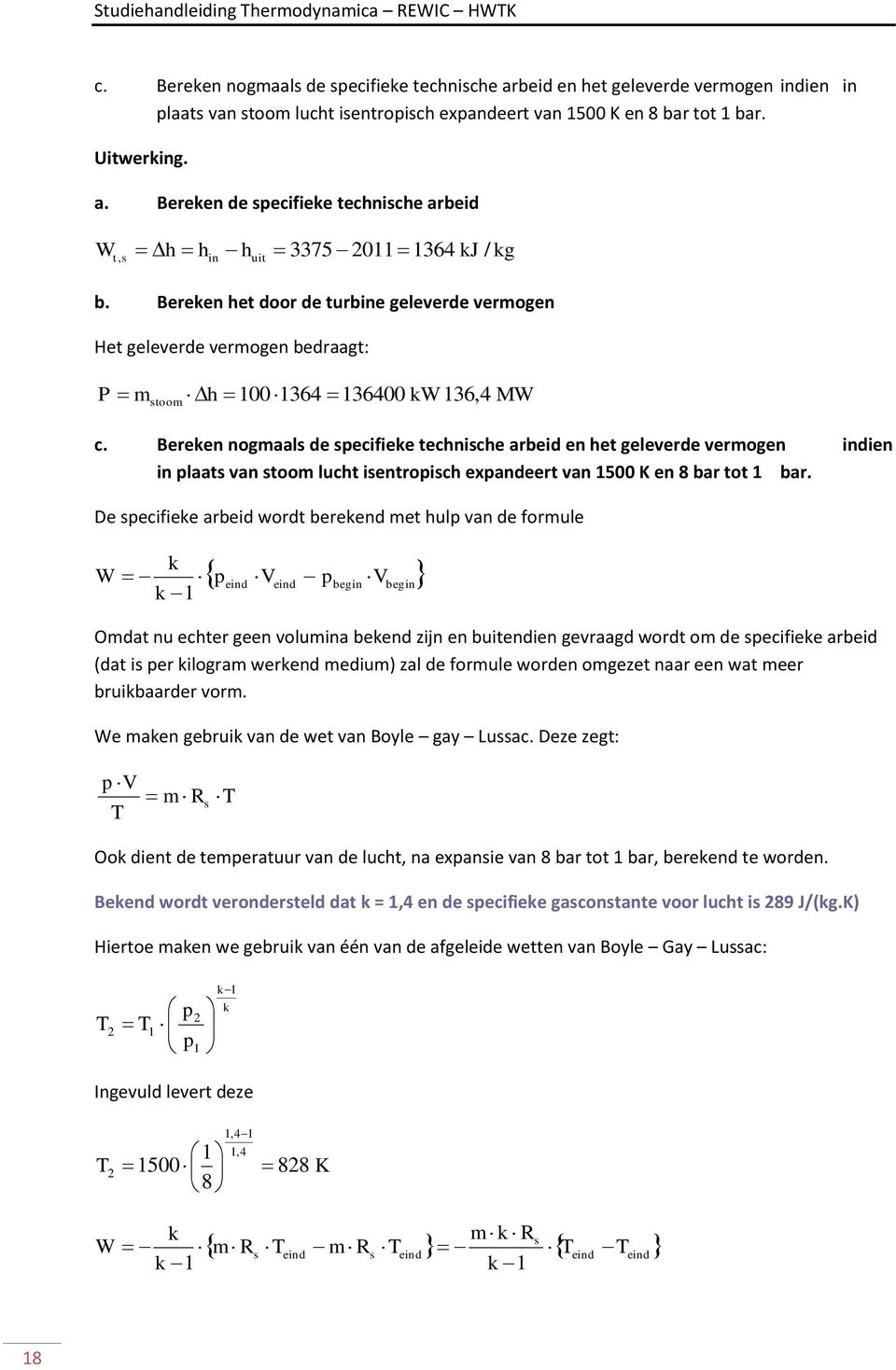 Bereken nogmaals de specifieke technische arbeid en het geleverde vermogen indien in plaats van stoom lucht isentropisch expandeert van 500 K en 8 bar tot bar.