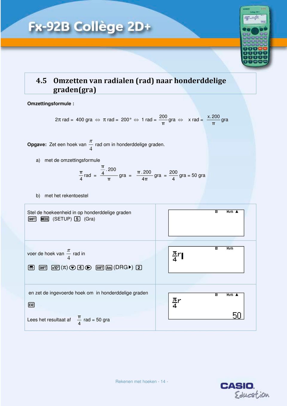 200 4π gra = 200 gra = 50 gra 4 b) met het rekentoestel Stel de hoekeenheid in op honderddelige graden q w (SETUP) 5 (Gra) voer de hoek