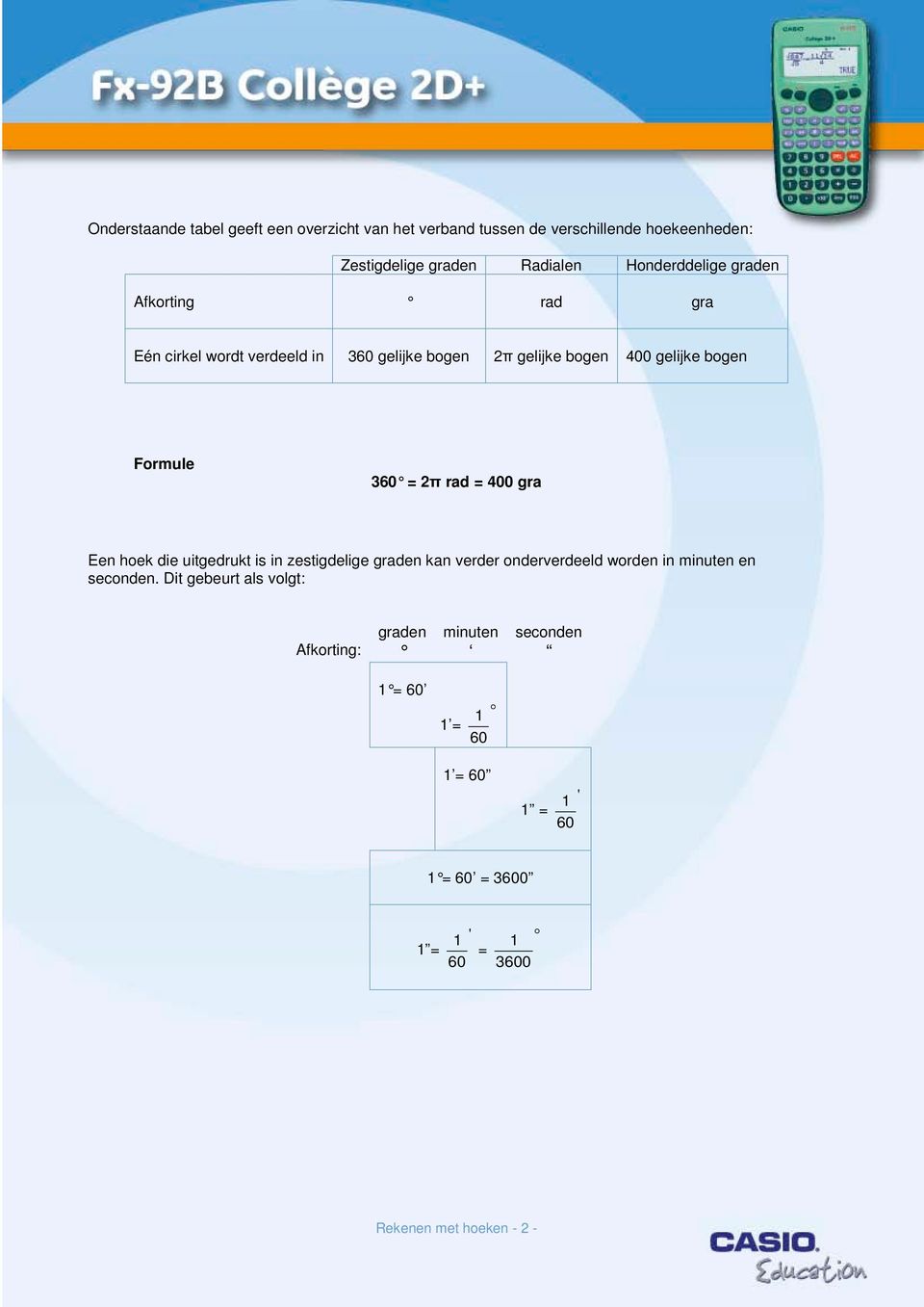 = 2π rad = 400 gra Een hoek die uitgedrukt is in zestigdelige graden kan verder onderverdeeld worden in minuten en seconden.