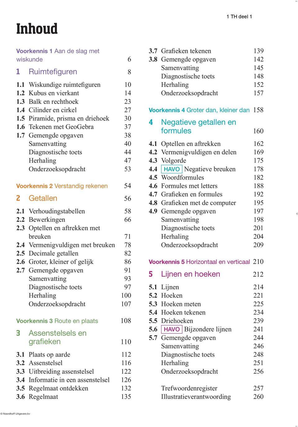 7 Gemengde opgaven 38 Samenvatting 40 Diagnostische toets 44 Herhaling 47 Onderzoeksopdracht 53 Voorkennis 2 Verstandig rekenen 54 2 Getallen 56 2.1 Verhoudingstabellen 58 2.2 Bewerkingen 66 2.