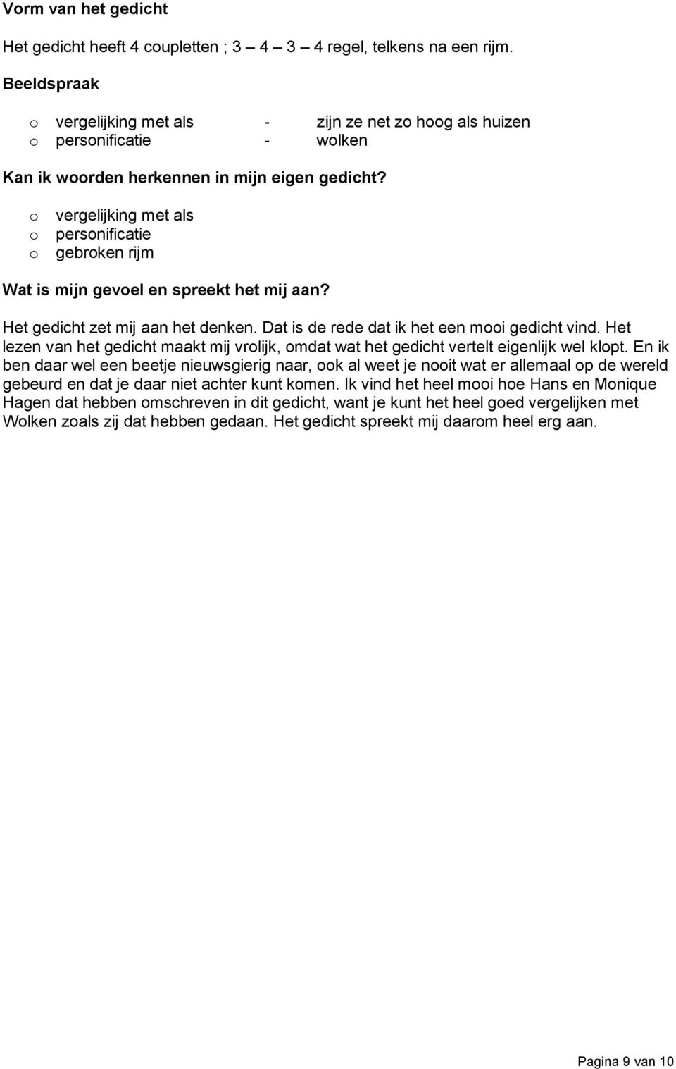 o o o vergelijking met als personificatie gebroken rijm Wat is mijn gevoel en spreekt het mij aan? Het gedicht zet mij aan het denken. Dat is de rede dat ik het een mooi gedicht vind.