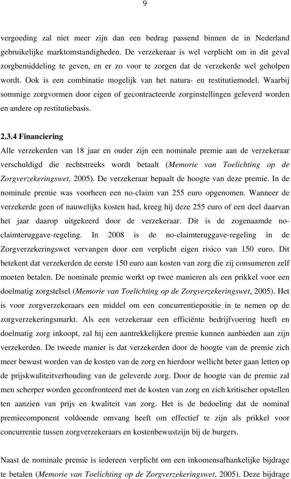 Ook is een combinatie mogelijk van het natura- en restitutiemodel. Waarbij sommige zorgvormen door eigen of gecontracteerde zorginstellingen geleverd worden en andere op restitutiebasis. 2.3.