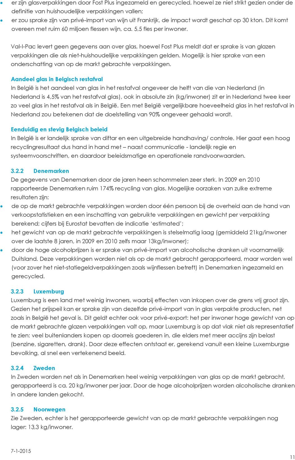 Val-I-Pac levert geen gegevens aan over glas, hoewel Fost Plus meldt dat er sprake is van glazen verpakkingen die als niet-huishoudelijke verpakkingen gelden.