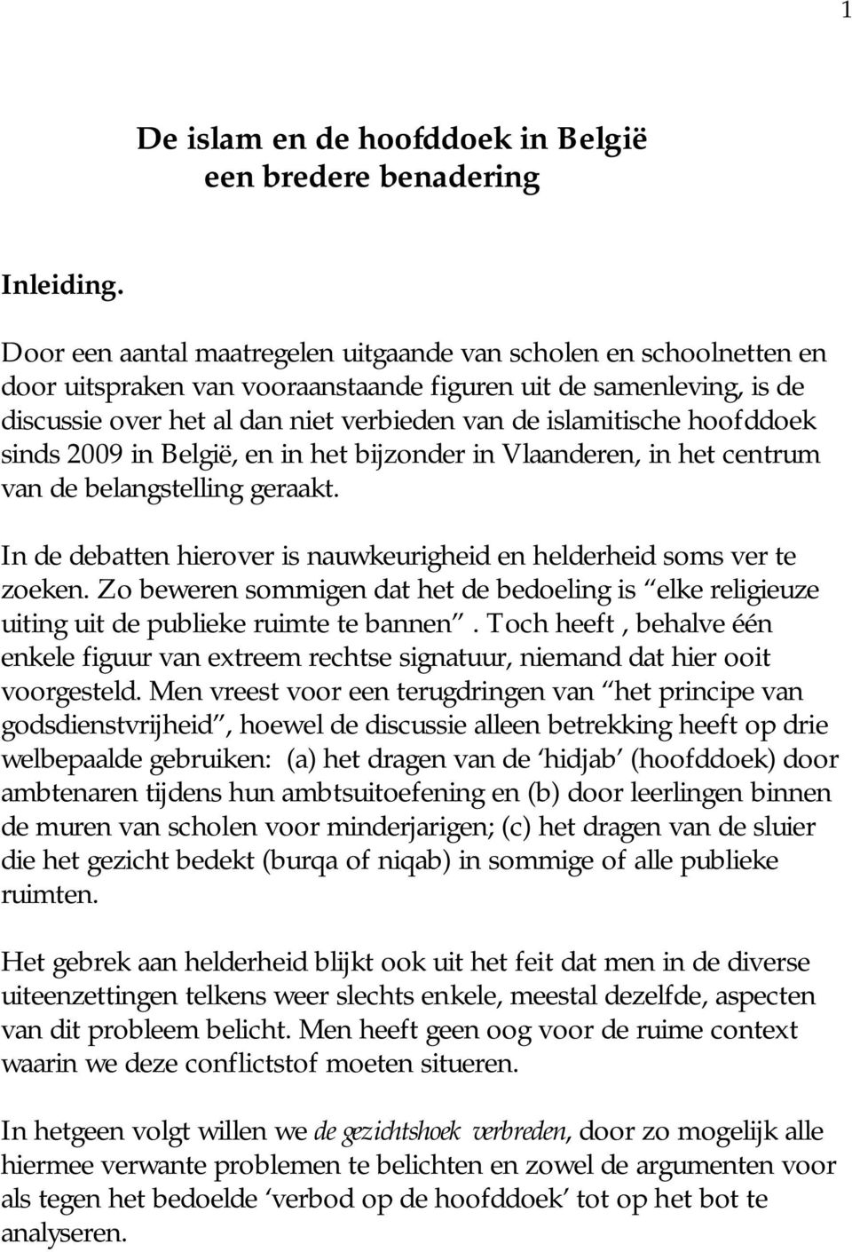 hoofddoek sinds 2009 in België, en in het bijzonder in Vlaanderen, in het centrum van de belangstelling geraakt. In de debatten hierover is nauwkeurigheid en helderheid soms ver te zoeken.