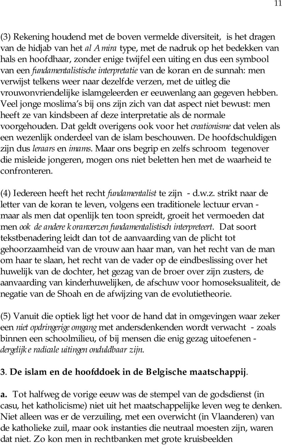 aan gegeven hebben. Veel jonge moslima s bij ons zijn zich van dat aspect niet bewust: men heeft ze van kindsbeen af deze interpretatie als de normale voorgehouden.