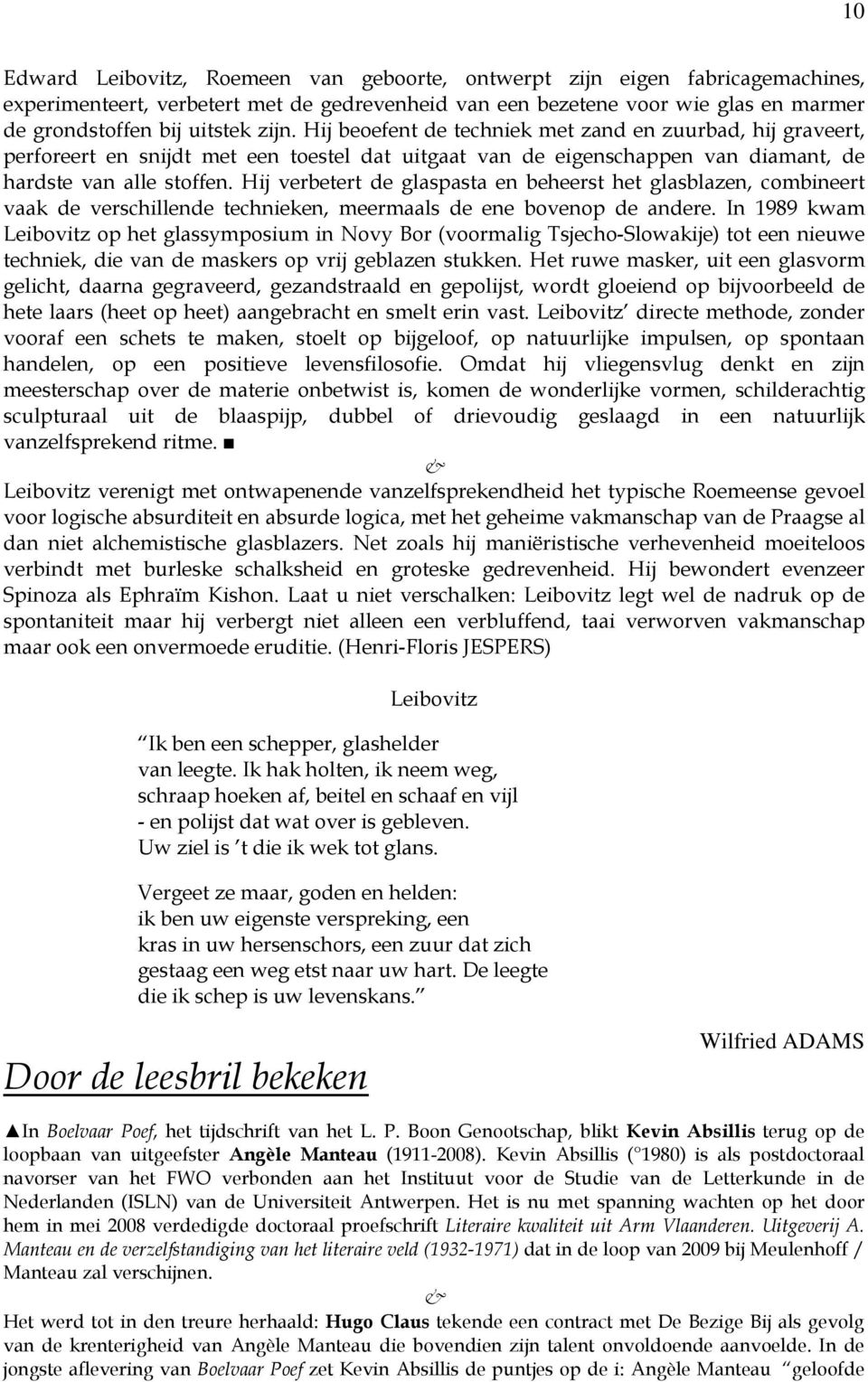 Hij verbetert de glaspasta en beheerst het glasblazen, combineert vaak de verschillende technieken, meermaals de ene bovenop de andere.