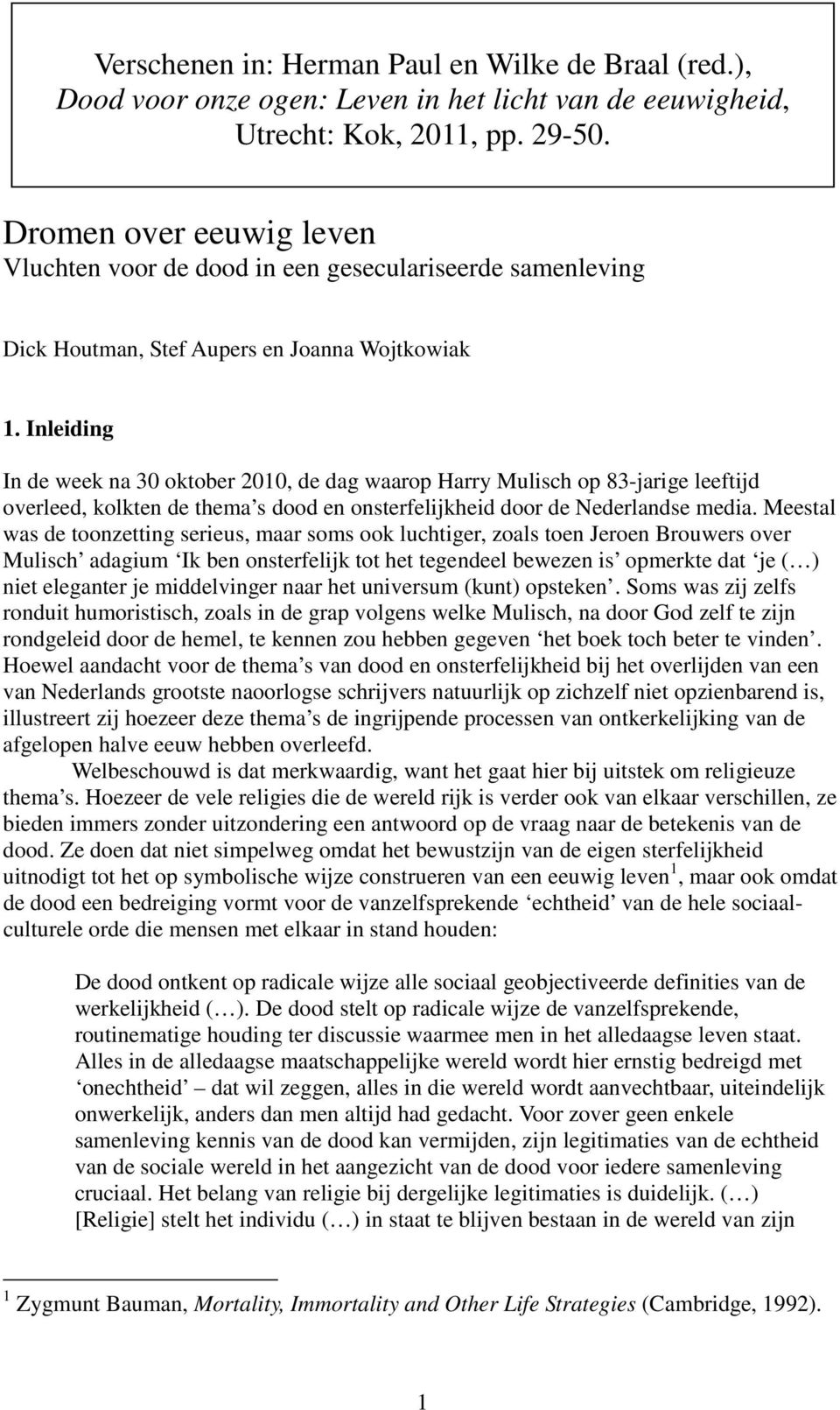 Inleiding In de week na 30 oktober 2010, de dag waarop Harry Mulisch op 83-jarige leeftijd overleed, kolkten de thema s dood en onsterfelijkheid door de Nederlandse media.