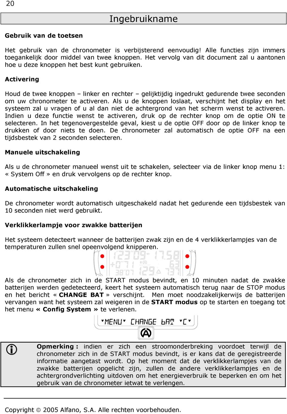 Als u de knppen lslaat, verschjnt het dsplay en het systeem zal u vragen f u al dan net de achtergrnd van het scherm wenst te actveren.