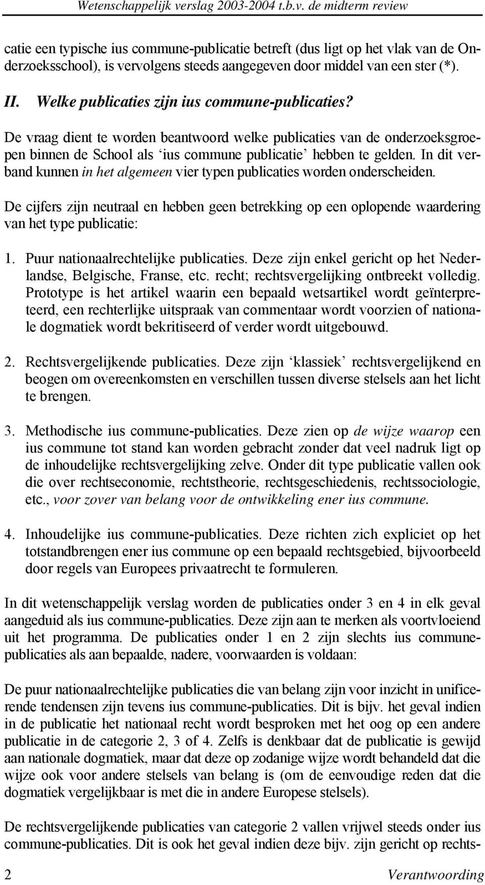 In dit verband kunnen in het algemeen vier typen publicaties worden onderscheiden. De cijfers zijn neutraal en hebben geen betrekking op een oplopende waardering van het type publicatie: 1.