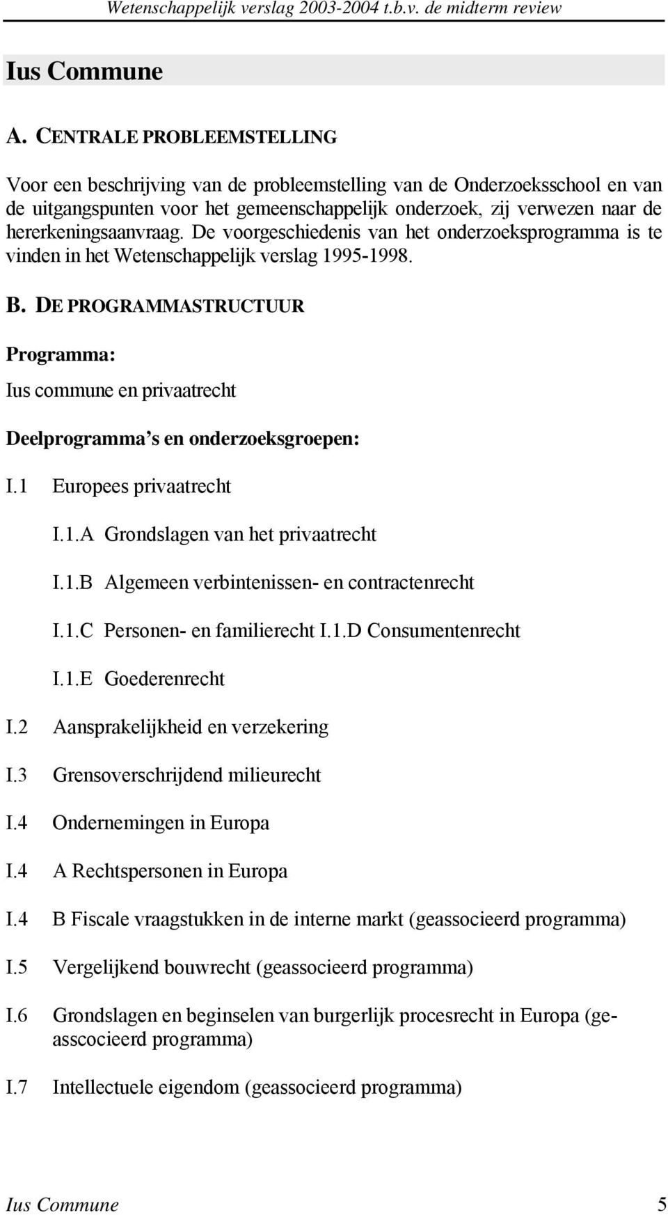 hererkeningsaanvraag. De voorgeschiedenis van het onderzoeksprogramma is te vinden in het Wetenschappelijk verslag 1995-1998. B.