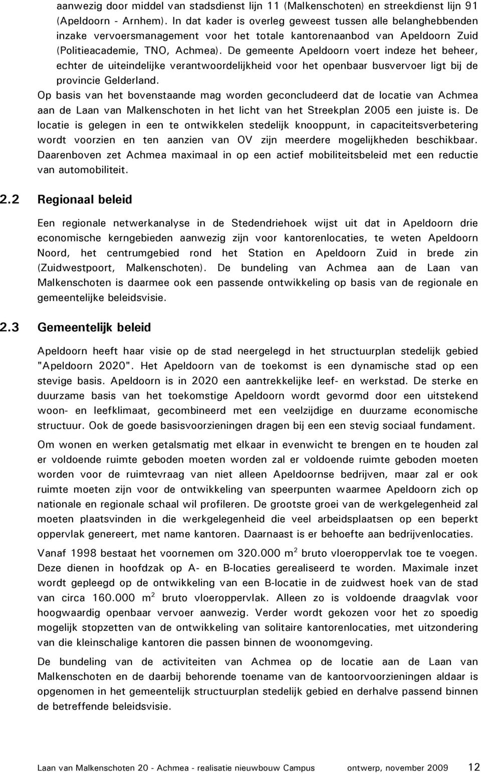 De gemeente Apeldoorn voert indeze het beheer, echter de uiteindelijke verantwoordelijkheid voor het openbaar busvervoer ligt bij de provincie Gelderland.