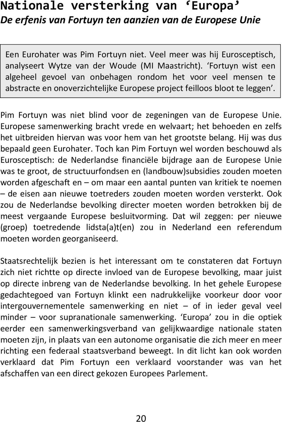 Fortuyn wist een algeheel gevoel van onbehagen rondom het voor veel mensen te abstracte en onoverzichtelijke Europese project feilloos bloot te leggen.