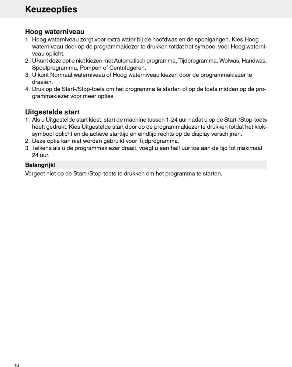 U kunt deze optie niet kiezen met Automatisch programma, Tijdprogramma, Wolwas, Handwas, Spoelprogramma, Pompen of Centrifugeren. 3.