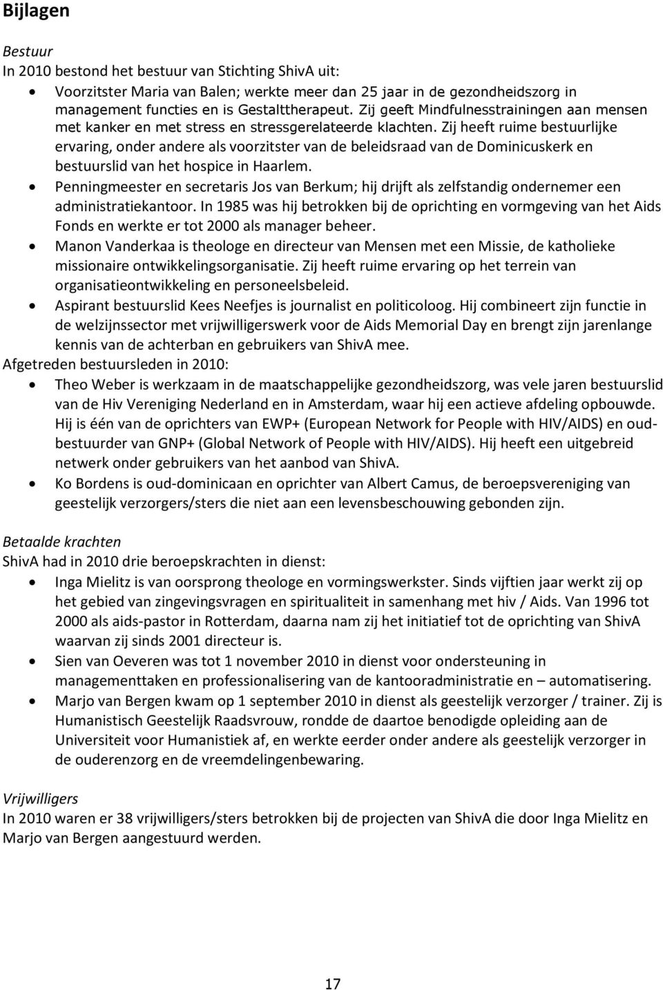 Zij heeft ruime bestuurlijke ervaring, onder andere als voorzitster van de beleidsraad van de Dominicuskerk en bestuurslid van het hospice in Haarlem.