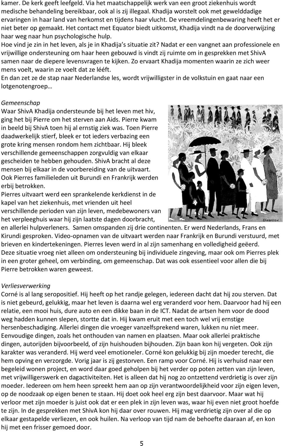 Het contact met Equator biedt uitkomst, Khadija vindt na de doorverwijzing haar weg naar hun psychologische hulp. Hoe vind je zin in het leven, als je in Khadija s situatie zit?