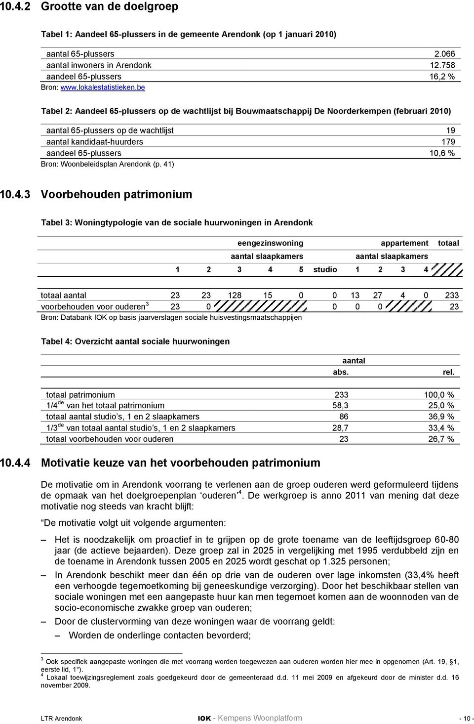 be Tabel 2: Aandeel 65-plussers op de wachtlijst bij Bouwmaatschappij De Noorderkempen (februari 2010) aantal 65-plussers op de wachtlijst 19 aantal kandidaat-huurders 179 aandeel 65-plussers 10,6 %