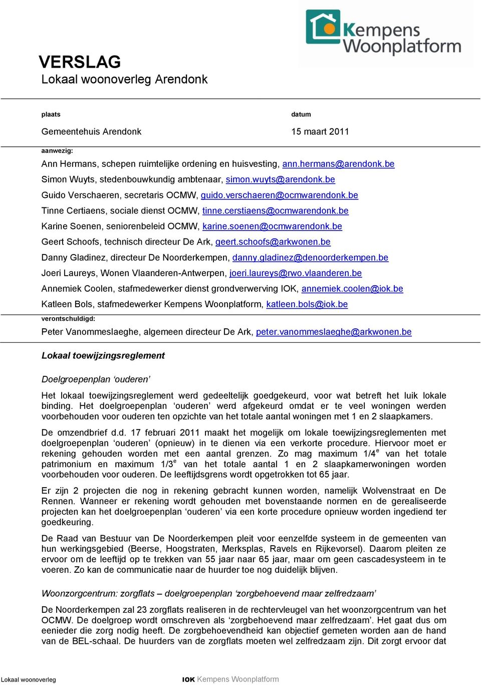 cerstiaens@ocmwarendonk.be Karine Soenen, seniorenbeleid OCMW, karine.soenen@ocmwarendonk.be Geert Schoofs, technisch directeur De Ark, geert.schoofs@arkwonen.