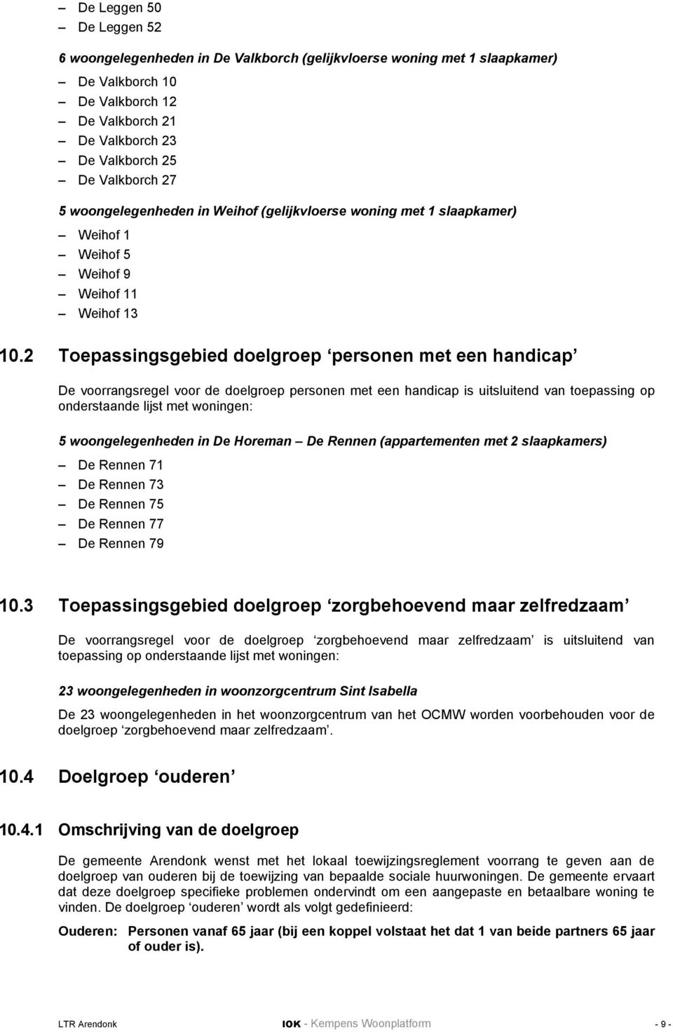 2 Toepassingsgebied doelgroep personen met een handicap De voorrangsregel voor de doelgroep personen met een handicap is uitsluitend van toepassing op onderstaande lijst met woningen: 5