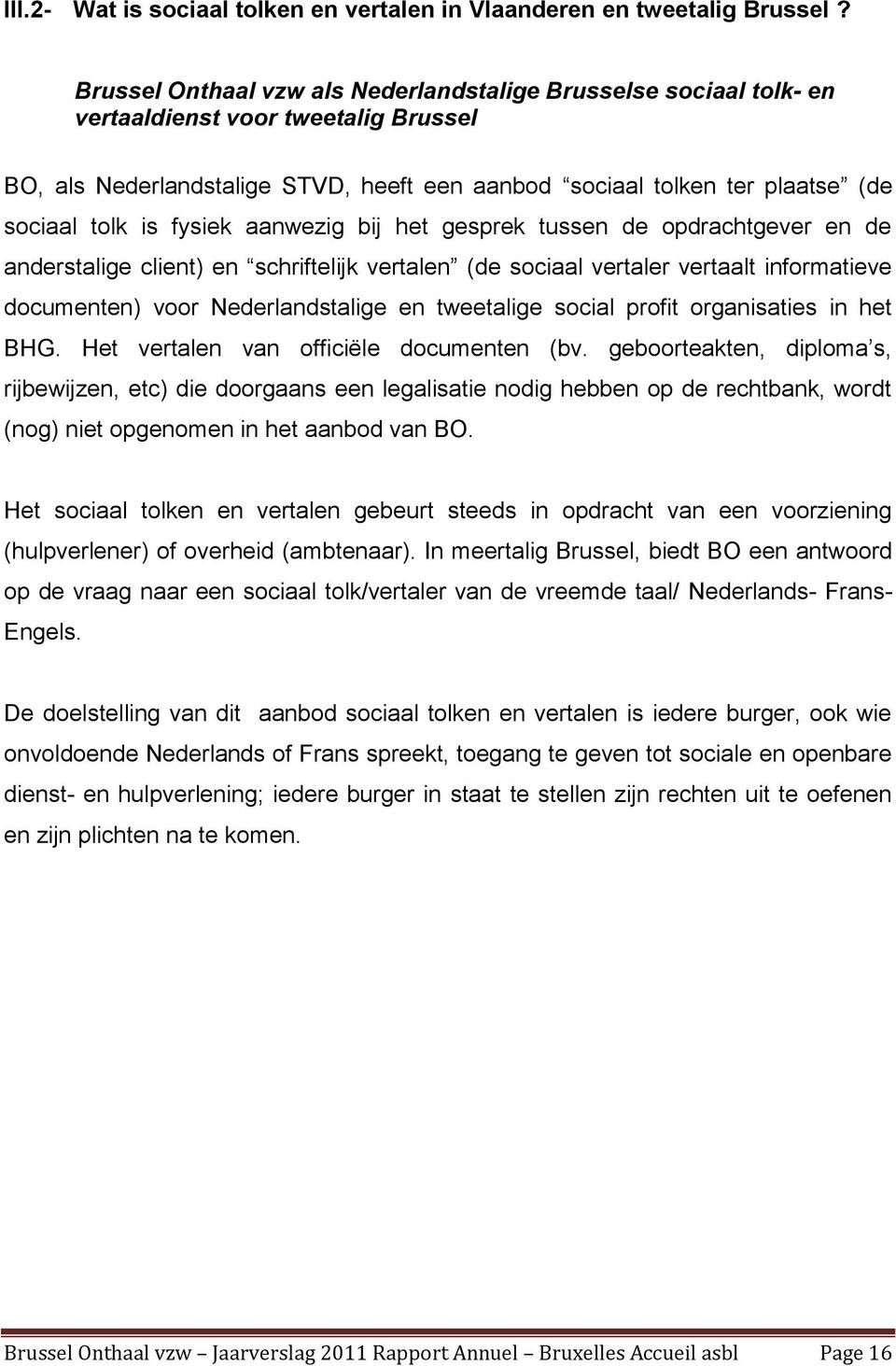 fysiek aanwezig bij het gesprek tussen de opdrachtgever en de anderstalige client) en schriftelijk vertalen (de sociaal vertaler vertaalt informatieve documenten) voor Nederlandstalige en tweetalige