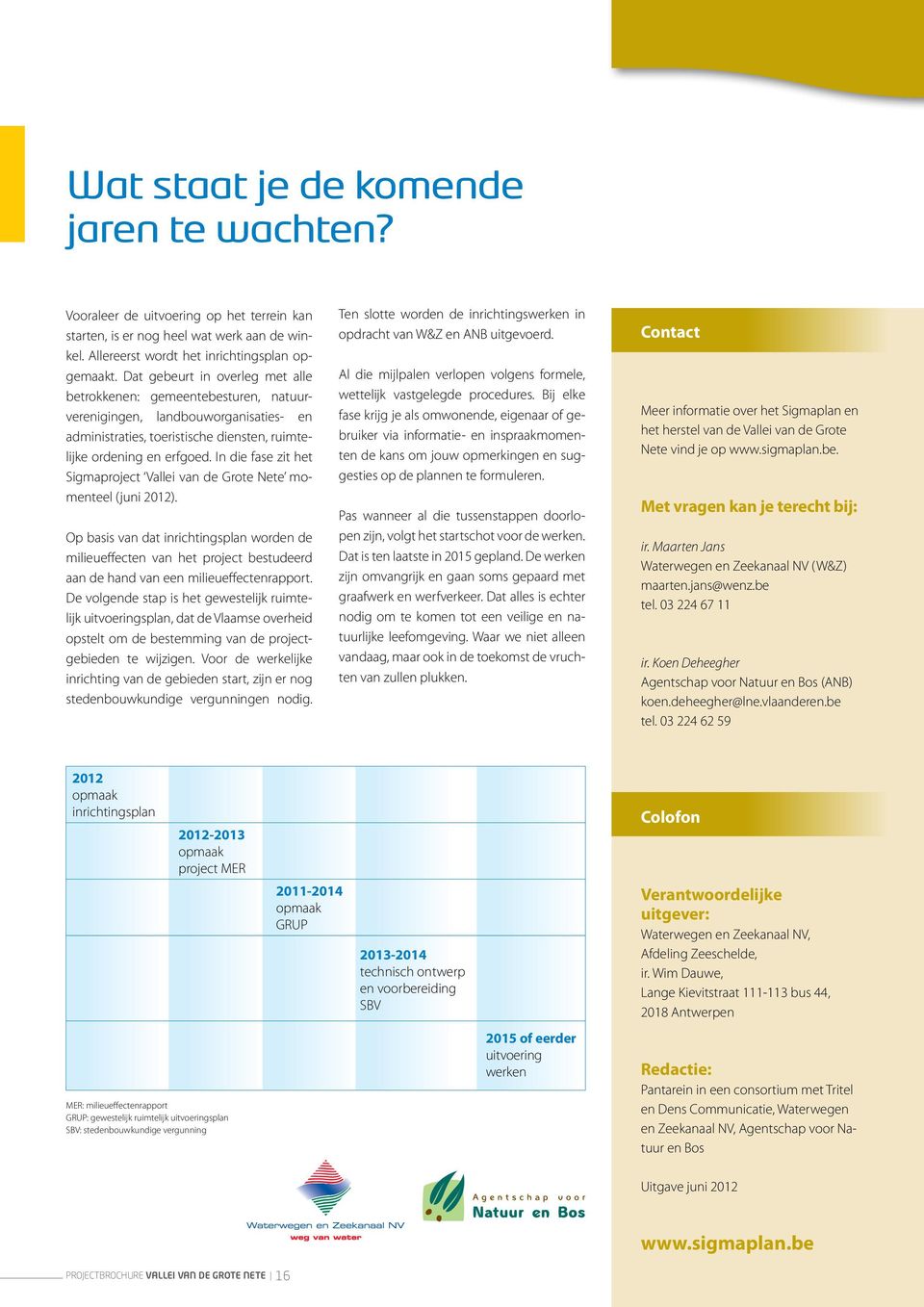 In die fase zit Sigmaproject Vallei Gro Ne momenel (juni 2012). Op basis dat inrichtingsplan worn milieueffecn project bestuerd aan hand een milieueffecnrapport.