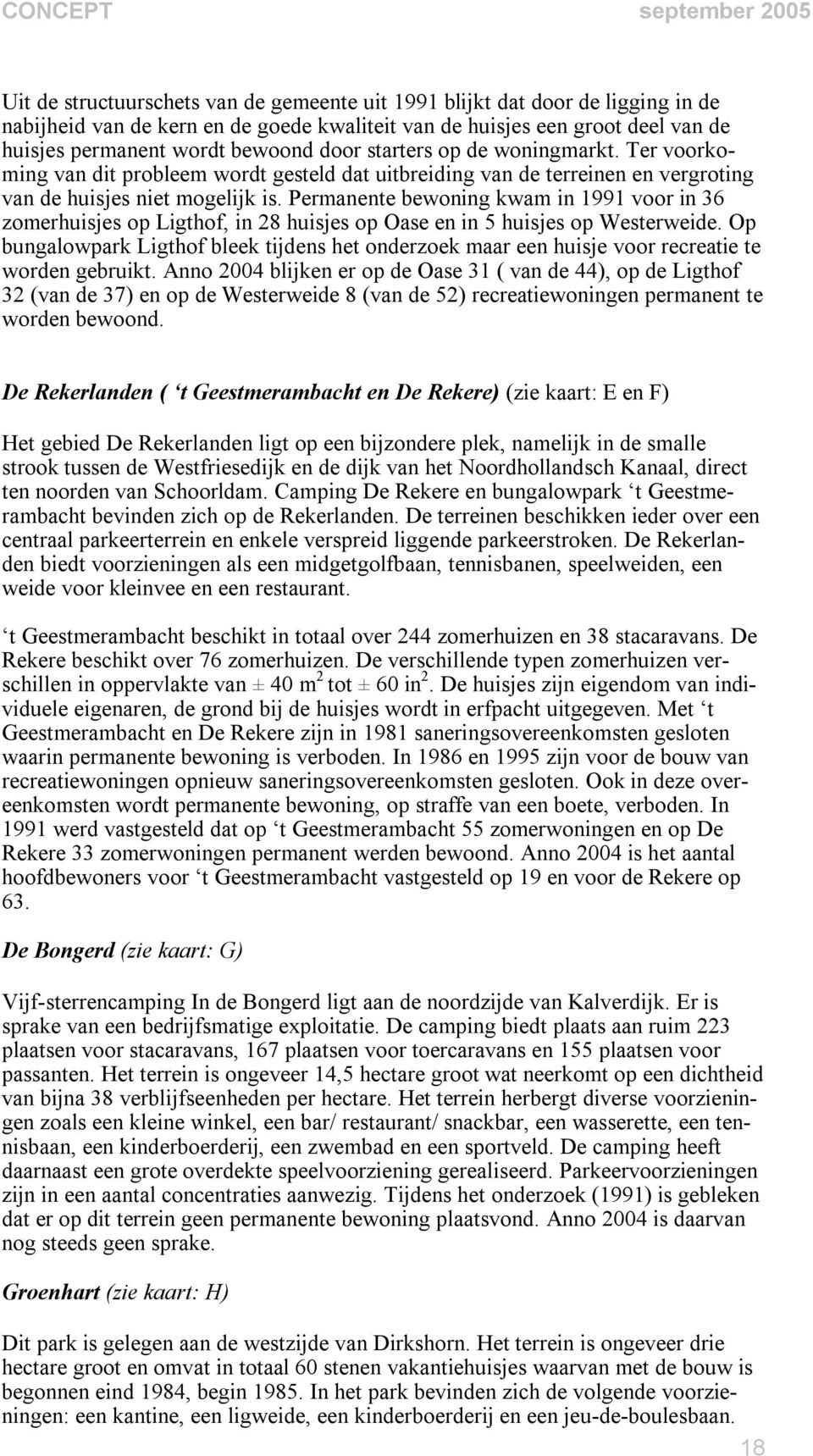 Permanente bewoning kwam in 1991 voor in 36 zomerhuisjes op Ligthof, in 28 huisjes op Oase en in 5 huisjes op Westerweide.