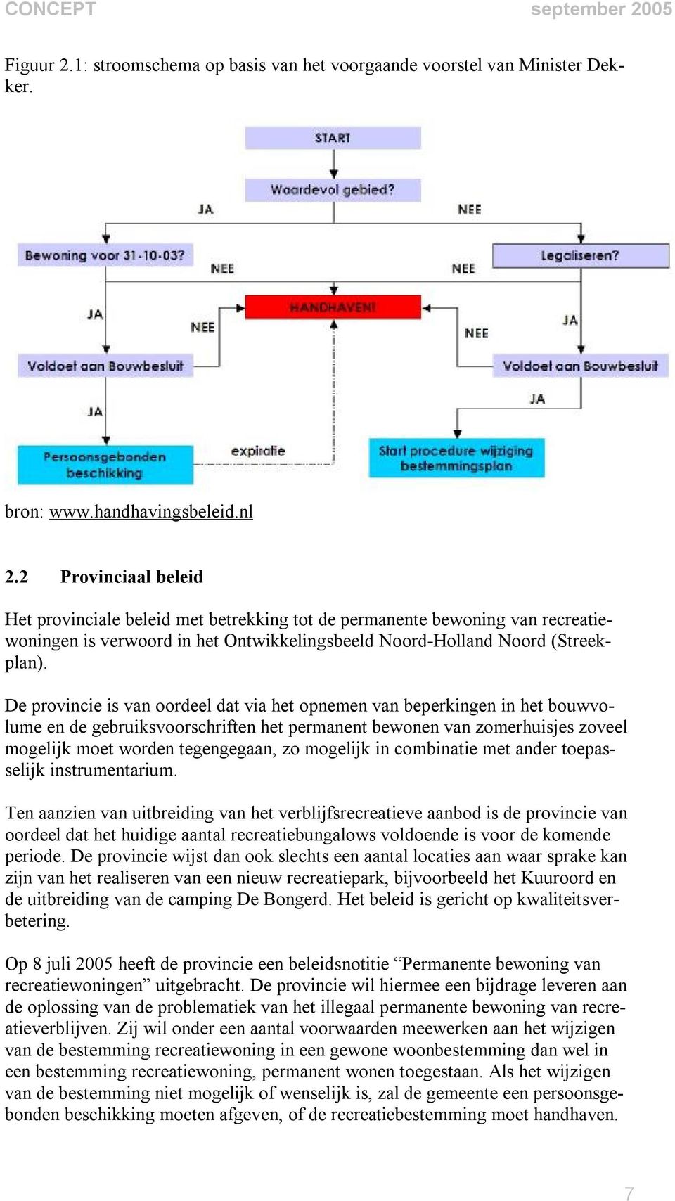 De provincie is van oordeel dat via het opnemen van beperkingen in het bouwvolume en de gebruiksvoorschriften het permanent bewonen van zomerhuisjes zoveel mogelijk moet worden tegengegaan, zo