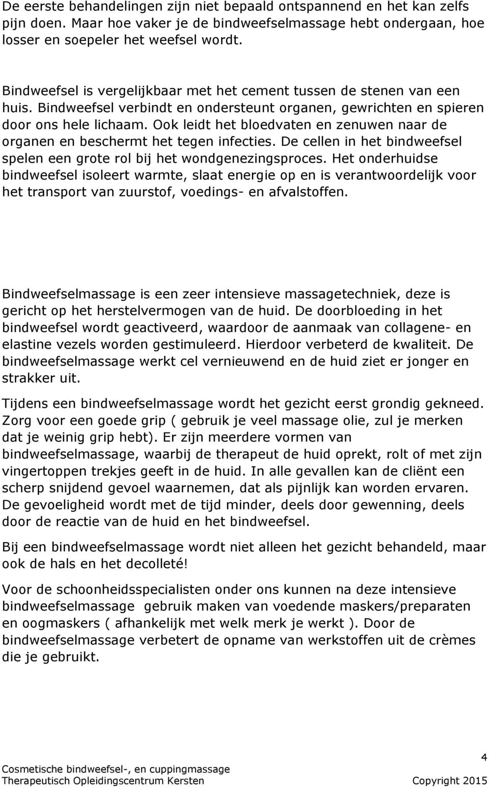 Ook leidt het bloedvaten en zenuwen naar de organen en beschermt het tegen infecties. De cellen in het bindweefsel spelen een grote rol bij het wondgenezingsproces.