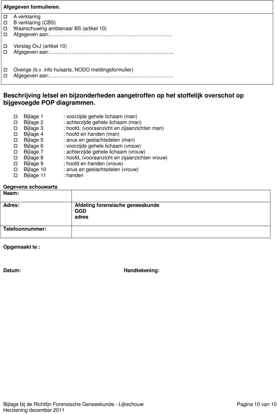 Bijlage 1 : voorzijde gehele lichaam (man) Bijlage 2 : achterzijde gehele lichaam (man) Bijlage 3 : hoofd, (vooraanzicht en zijaanzichten man) Bijlage 4 : hoofd en handen (man) Bijlage 5 : anus en