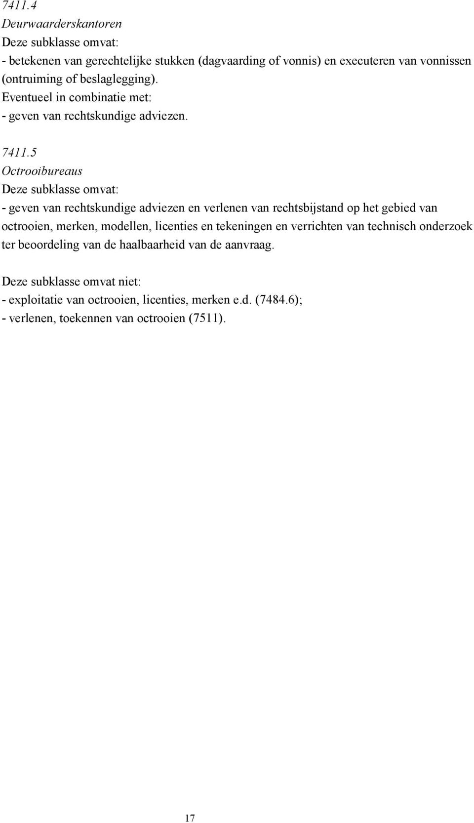 5 Octrooibureaus Deze subklasse omvat: - geven van rechtskundige adviezen en verlenen van rechtsbijstand op het gebied van octrooien, merken, modellen,