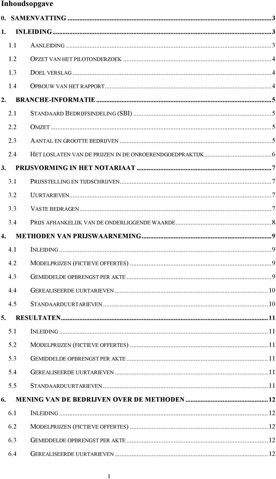 1 PRIJSSTELLING EN TIJDSCHRIJVEN...7 3.2 UURTARIEVEN...7 3.3 VASTE BEDRAGEN...7 3.4 PRIJS AFHANKELIJK VAN DE ONDERLIGGENDE WAARDE...8 4. METHODEN VAN PRIJSWAARNEMING...9 4.