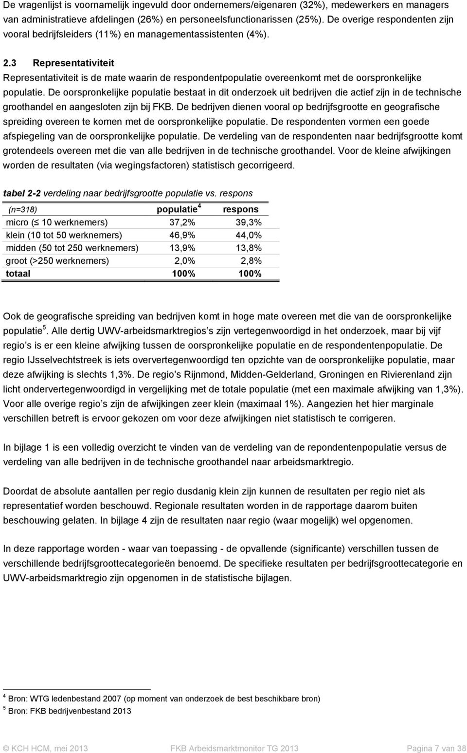 3 Representativiteit Representativiteit is de mate waarin de respondentpopulatie overeenkomt met de oorspronkelijke populatie.