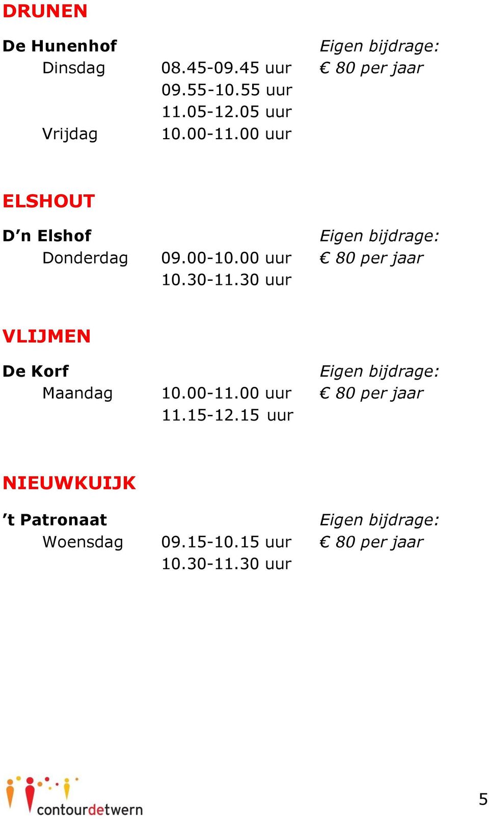 00 uur 80 per jaar 10.30-11.30 uur VLIJMEN De Korf Maandag 10.00-11.