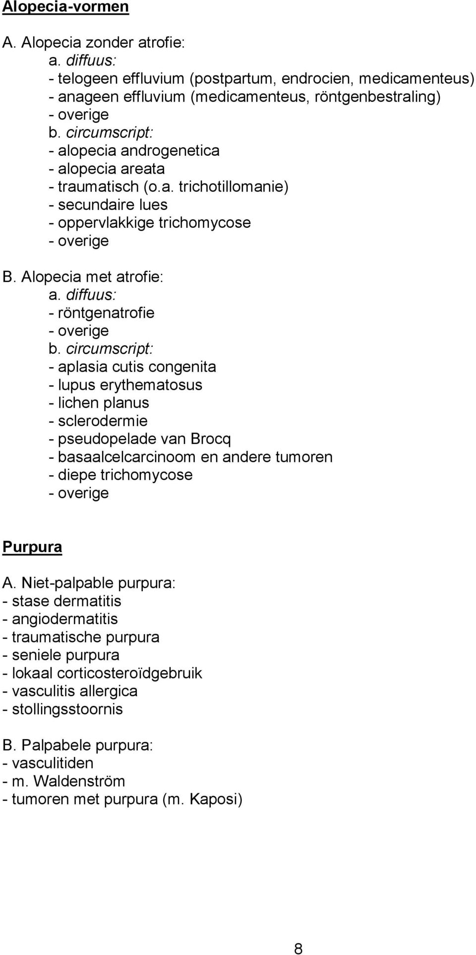 circumscript: - aplasia cutis congenita - lupus erythematosus - lichen planus - sclerodermie - pseudopelade van Brocq - basaalcelcarcinoom en andere tumoren - diepe trichomycose Purpura A.