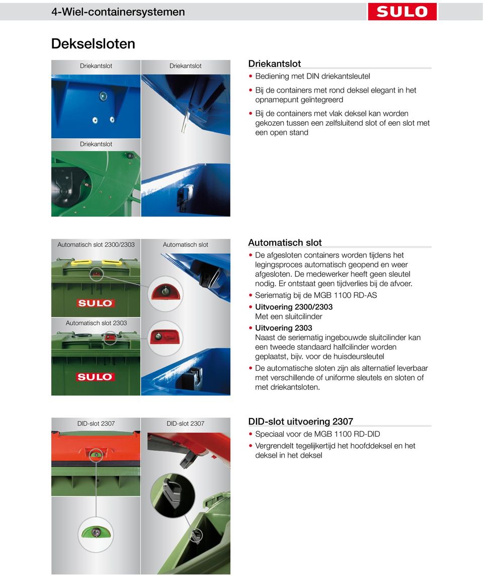 worden tijdens het legingsproces automatisch geopend en weer afgesloten. De medewerker heeft geen sleutel nodig. Er ontstaat geen tijdverlies bij de afvoer.