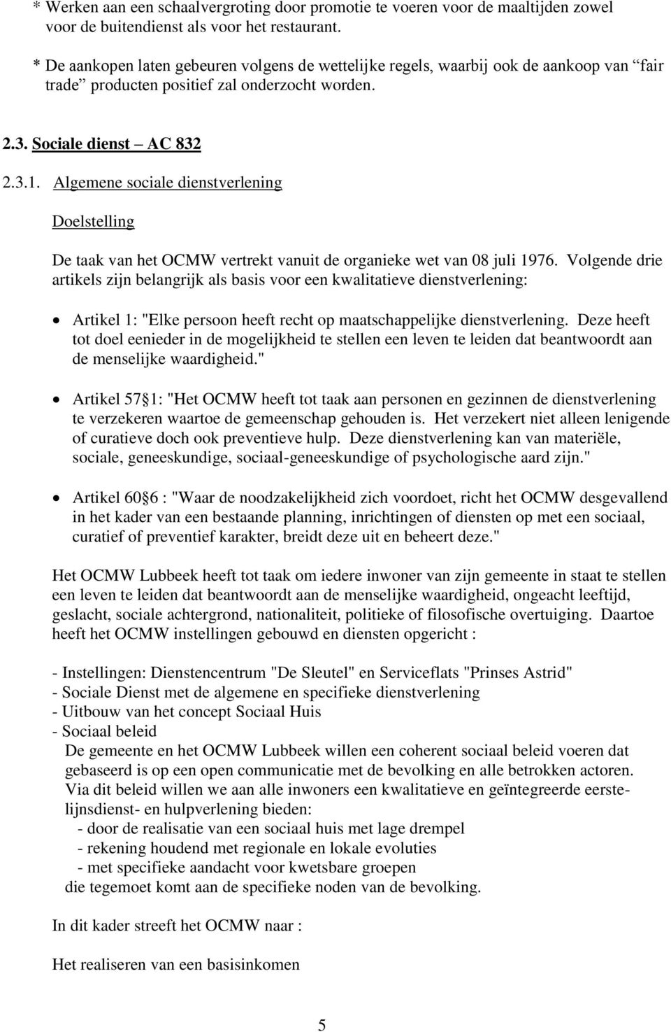 Algemene sociale dienstverlening Doelstelling De taak van het OCMW vertrekt vanuit de organieke wet van 08 juli 1976.