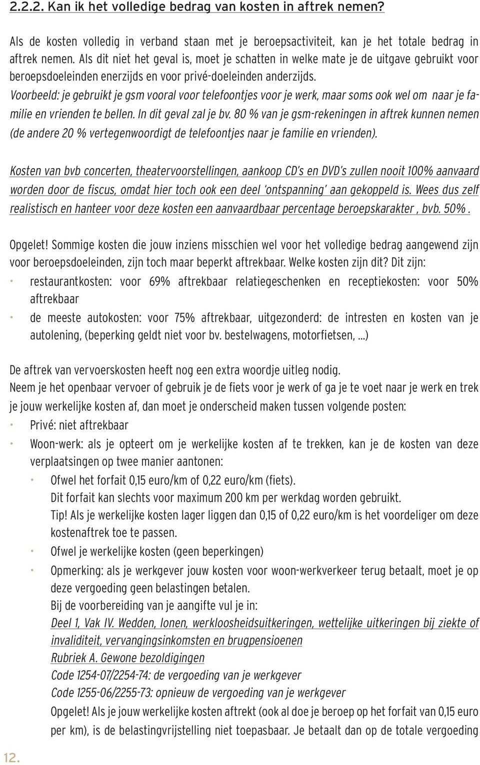 Voorbeeld: je gebruikt je gsm vooral voor telefoontjes voor je werk, maar soms ook wel om naar je familie en vrienden te bellen. In dit geval zal je bv.