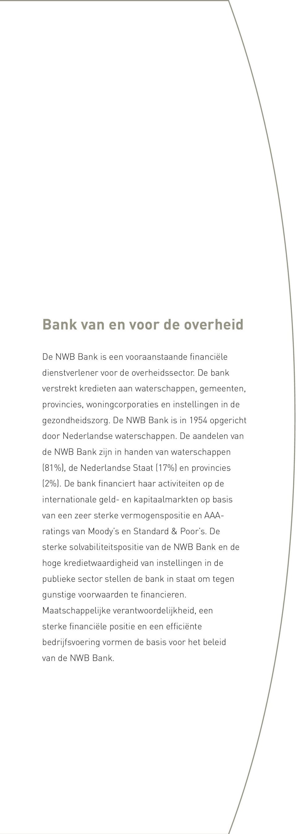 De aandelen van de NWB Bank zijn in handen van waterschappen (81%), de Nederlandse Staat (17%) en provincies (2%).