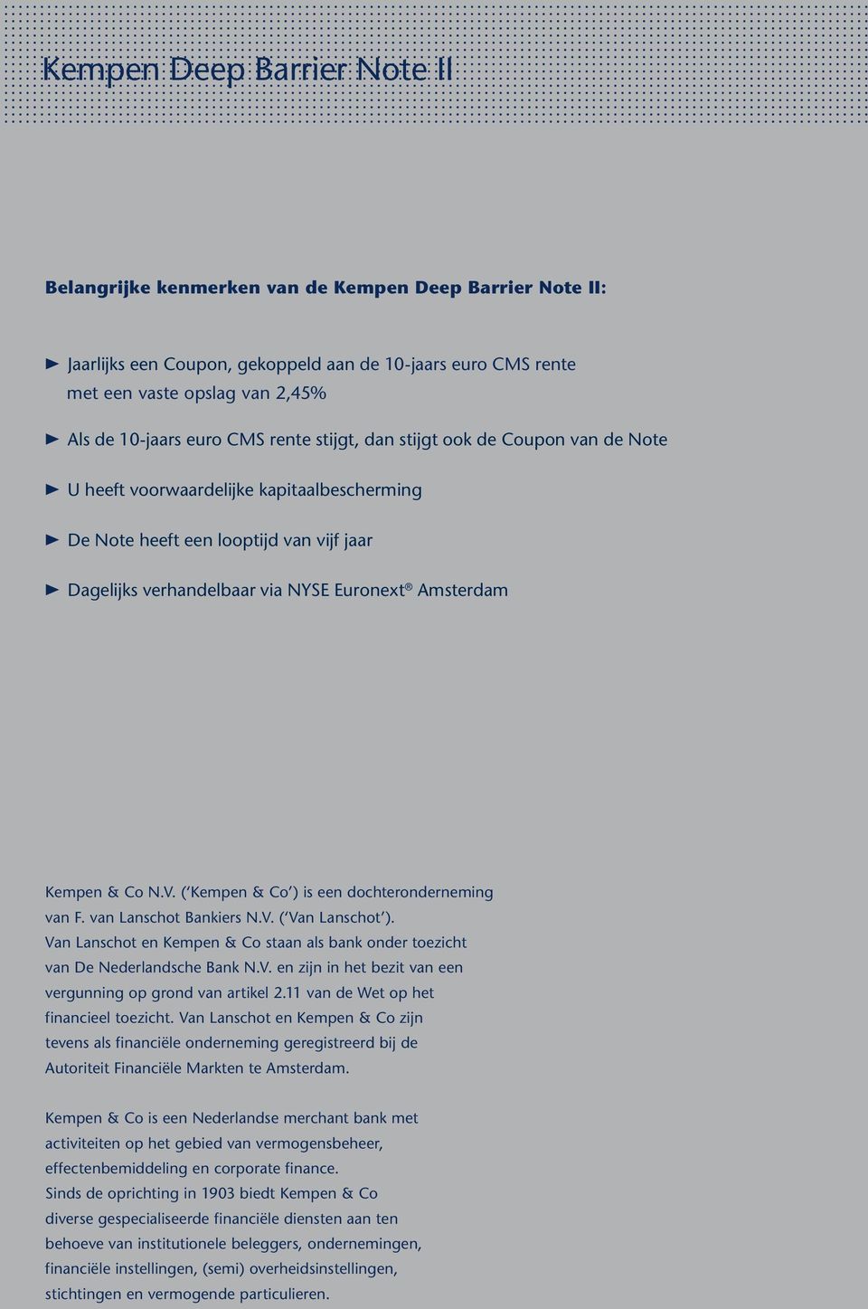 ( Kempen & Co ) is een dochteronderneming van F. van Lanschot Bankiers N.V. ( Van Lanschot ). Van Lanschot en Kempen & Co staan als bank onder toezicht van De Nederlandsche Bank N.V. en zijn in het bezit van een vergunning op grond van artikel 2.